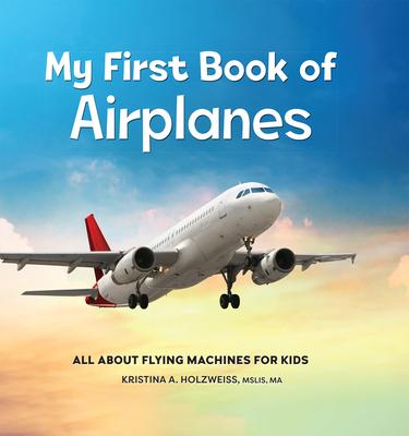 My First Book of Airplanes: All about Flying Machines for Kids