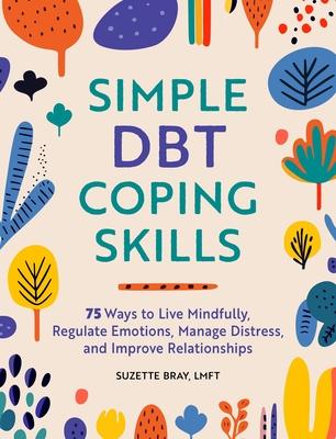 Simple Dbt Coping Skills: 75 Ways to Live Mindfully, Regulate Emotions, Manage Distress, and Improve Relationships Subscription