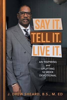 Say It. Tell It. Live It.: An Inspiring and Uplifting 52 Week Devotional