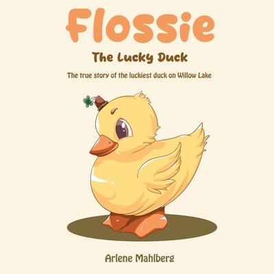 Flossie The Lucky Duck: The true story of the luckiest duck on Willow Lake