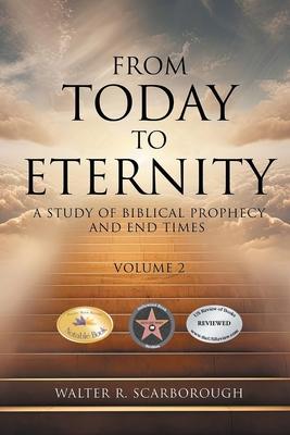 From Today To Eternity: A Study of Biblical Prophecy and End Times Volume 2