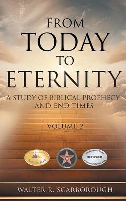 From Today to Eternity: A Study of Biblical Prophecy and End Times Volume 2