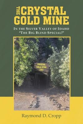 The Crystal Gold Mine: In the Silver Valley of Idaho "The Big Blind Special!"