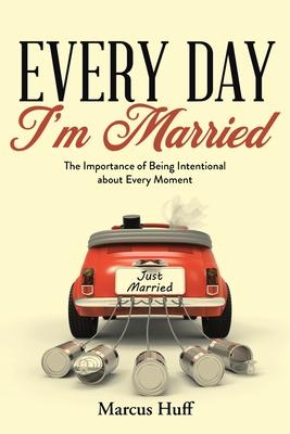 Every Day I'm Married: The Importance of Being Intentional about Every Moment