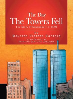 The Day the Towers Fell: The Story of September 11, 2001