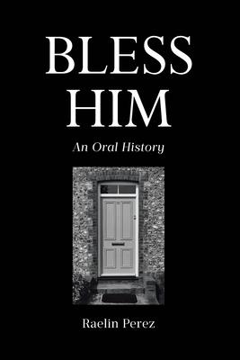 Bless Him: An Oral History