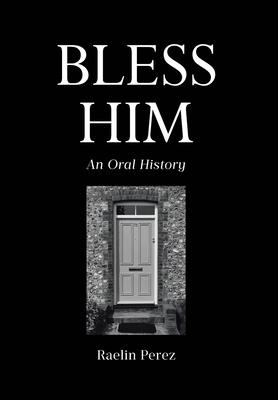 Bless Him: An Oral History