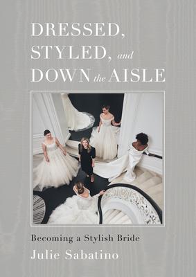 Dressed, Styled, and Down the Aisle: Becoming a Stylish Bride