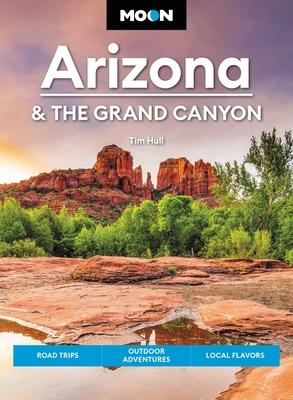 Moon Arizona & the Grand Canyon: Road Trips, Outdoor Adventures, Local Flavors