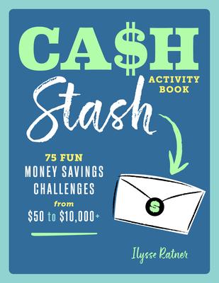 Cash Stash Activity Book: 75 Fun Money Savings Challenges from $50 to $10,000+