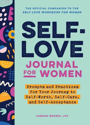 Self-Love Journal for Women: Prompts and Practices for Your Journey to Self-Worth, Self-Care, and Self-Acceptance