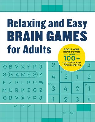 Relaxing Brain Games for Adults: 100+ Logic, Math, and Word Puzzles to Help You Unwind