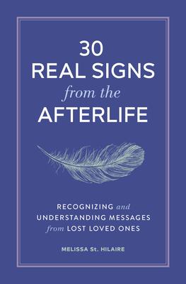 30 Real Signs from the Afterlife: Recognizing and Understanding Messages from Lost Loved Ones