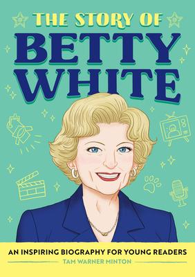 The Story of Betty White: An Inspiring Biography for Young Readers