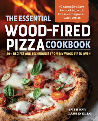 The Essential Wood-Fired Pizza Cookbook: 80+ Recipes and Techniques from My Wood-Fired Oven