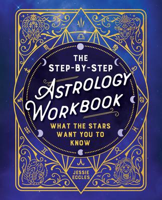 The Step-By-Step Astrology Workbook: What the Stars Want You to Know