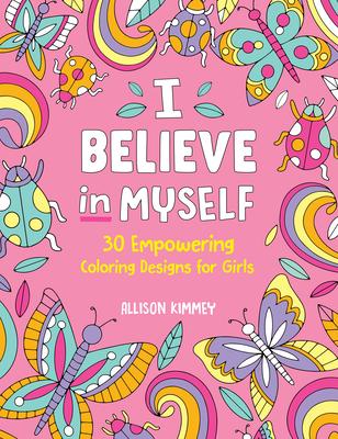 I Believe in Myself: 30 Empowering Coloring Designs for Girls