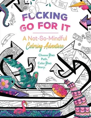 Fucking Go for It: A Not-So-Mindful Coloring Adventures Book