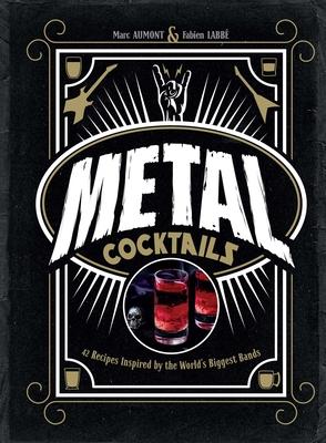 Metal Cocktails: 42 Recipes Inspired by the World's Biggest Bands