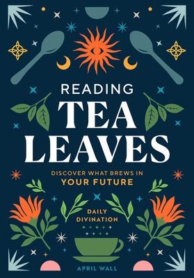 Reading Tea Leaves: Discover What Brews in Your Future