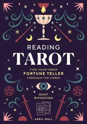 Reading Tarot: Find Your Inner Fortune Teller Through the Cards