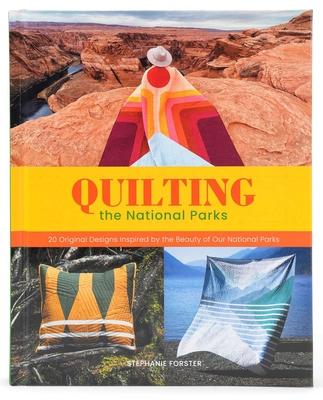 Quilting the National Parks: 20 Original Designs Inspired by the Beauty of Our National Parks