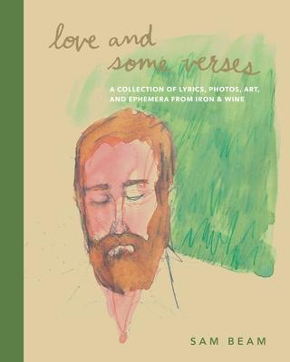 Love and Some Verses: A Collection of Lyrics, Photos, Art, and Ephemera from Iron & Wine