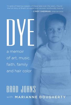 Dye: a memoir of art, music, faith, family and hair color