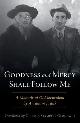 Goodness and Mercy Shall Follow Me: A Memoir of Old Jerusalem by Avraham Frank