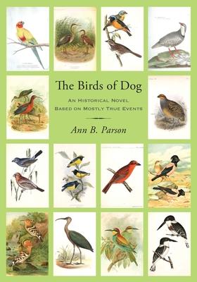 The Birds of Dog: An Historical Novel Based on Mostly True Events