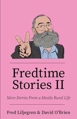 Fredtime Stories II: More Stories From a Mostly Rural Life