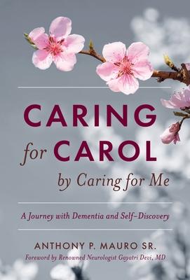 Caring for Carol by Caring for Me: A Journey with Dementia and Self-Discovery