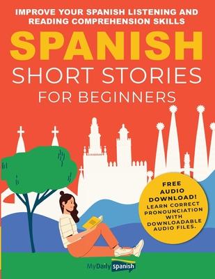 Spanish Short Stories for Beginners: Improve Your Spanish Listening and Reading Comprehension Skills