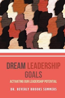 Dream Leadership Goals: Activating Our Leadership Potential