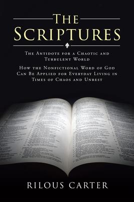 The Scriptures: The Antidote for a Chaotic and Turbulent World: How the Nonfictional Word of God Can Be Applied for Everyday Living in