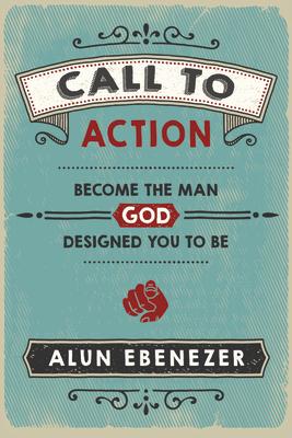 Call to Action: Become the Man God Designed You to Be