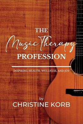 The Music Therapy Profession: Inspiring Health, Wellness, and Joy