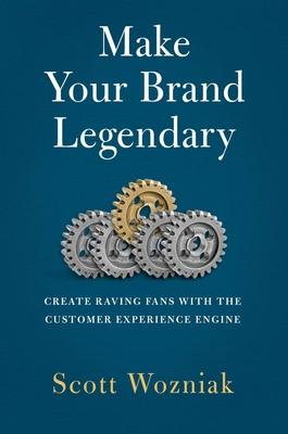 Make Your Brand Legendary: Create Raving Fans with the Customer Experience Engine