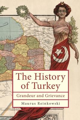 The History of Turkey: Grandeur and Grievance