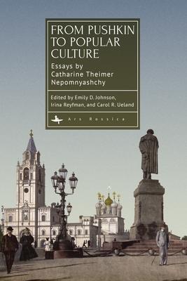 From Pushkin to Popular Culture: Essays by Catharine Theimer Nepomnyashchy