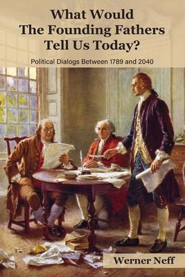 What Would The Founding Fathers Tell Us Today?: Political Dialogues Between 1789 and 2040