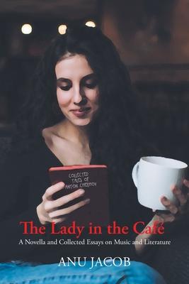 The Lady in the Caf: A Novella and Collected Essays on Music and Literature