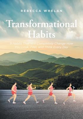 Transformational Habits: 9 Habits That Will Completely Change How You Look, Feel, and Think Every Day