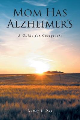 Mom Has Alzheimer's: A Guide for Caregivers