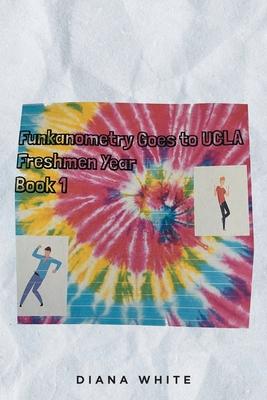 Funkanometry Goes to UCLA Freshmen Year: Book 1