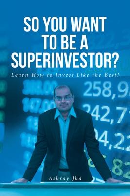 So You Want to Be a Superinvestor?: Learn How to Invest Like the Best!