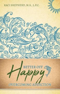 Better Off Happy: Overcoming Addiction