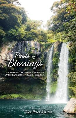 Pools of Blessings: Uncovering the Treasures Hidden in the Darkness-- Isaiah 45:3a (NLT)