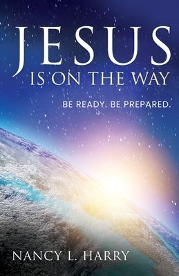 Jesus Is on the Way: Be Ready, Be Prepared