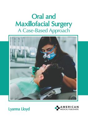 Oral and Maxillofacial Surgery: A Case-Based Approach